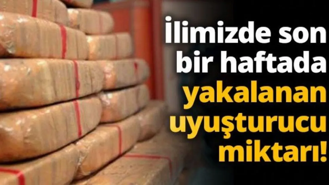 İlimizde son bir haftada yakalanan uyuşturucu miktarı!