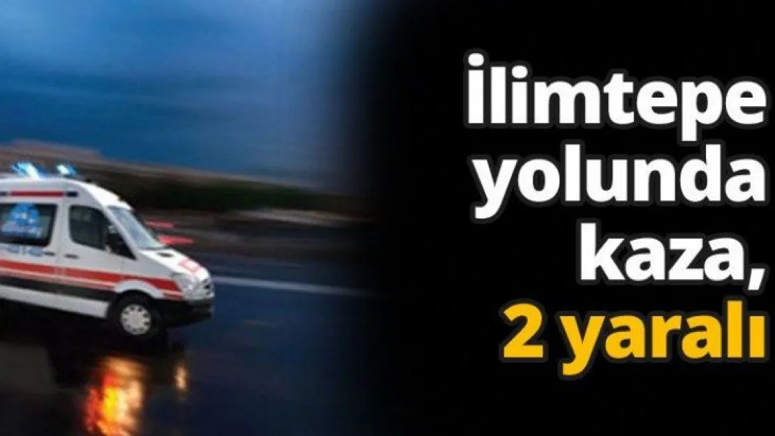 İlimtepe yolunda kaza, 2 yaralı
