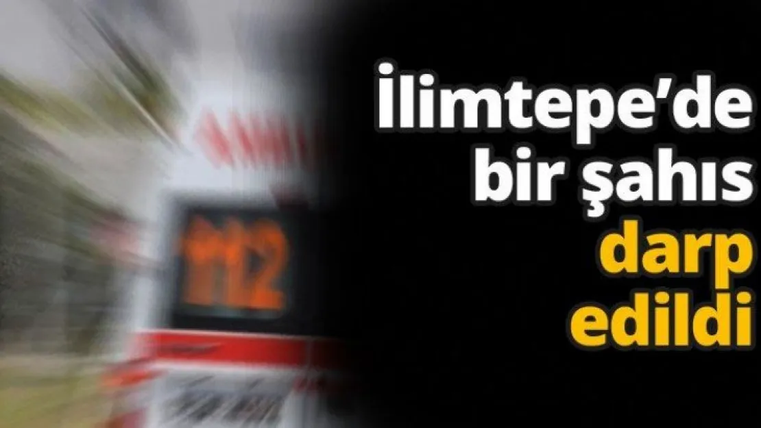 İlimtepe'de bir şahıs darp edildi