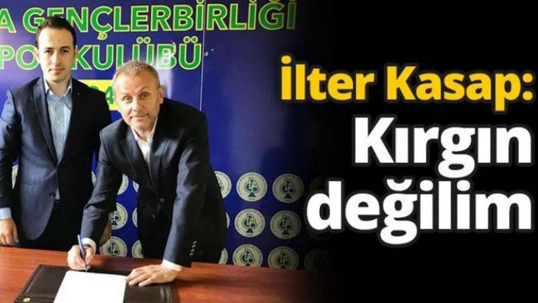 İlter Kasap: Kırgın değilim