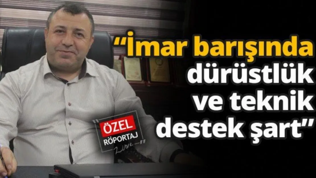 'İmar barışında dürüstlük ve teknik destek şart'