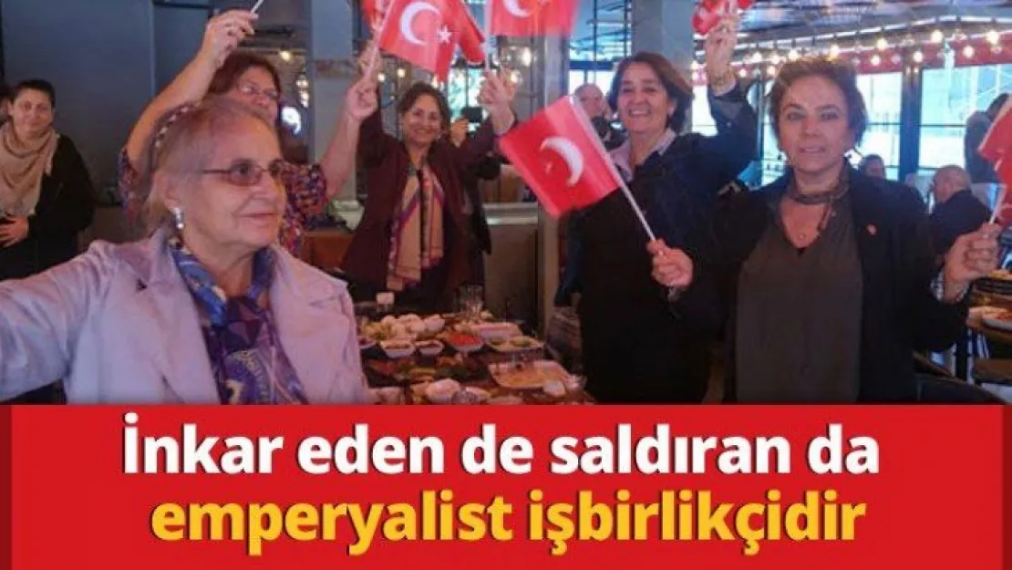 İnkar eden de saldıran da emperyalist işbirlikçidir