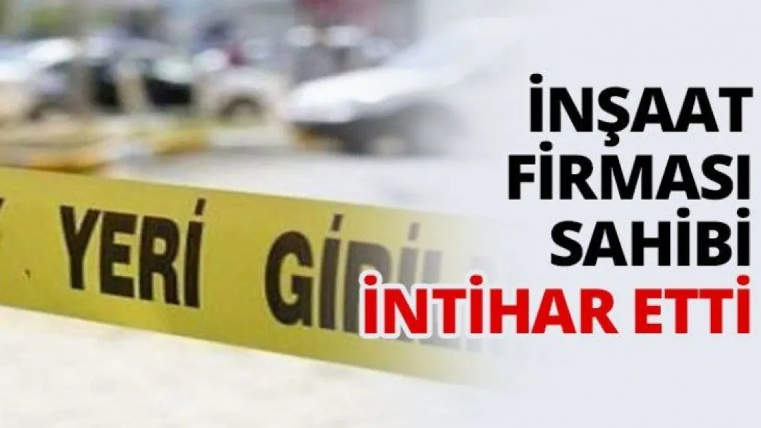 İnşaat firması sahibi intihar etti