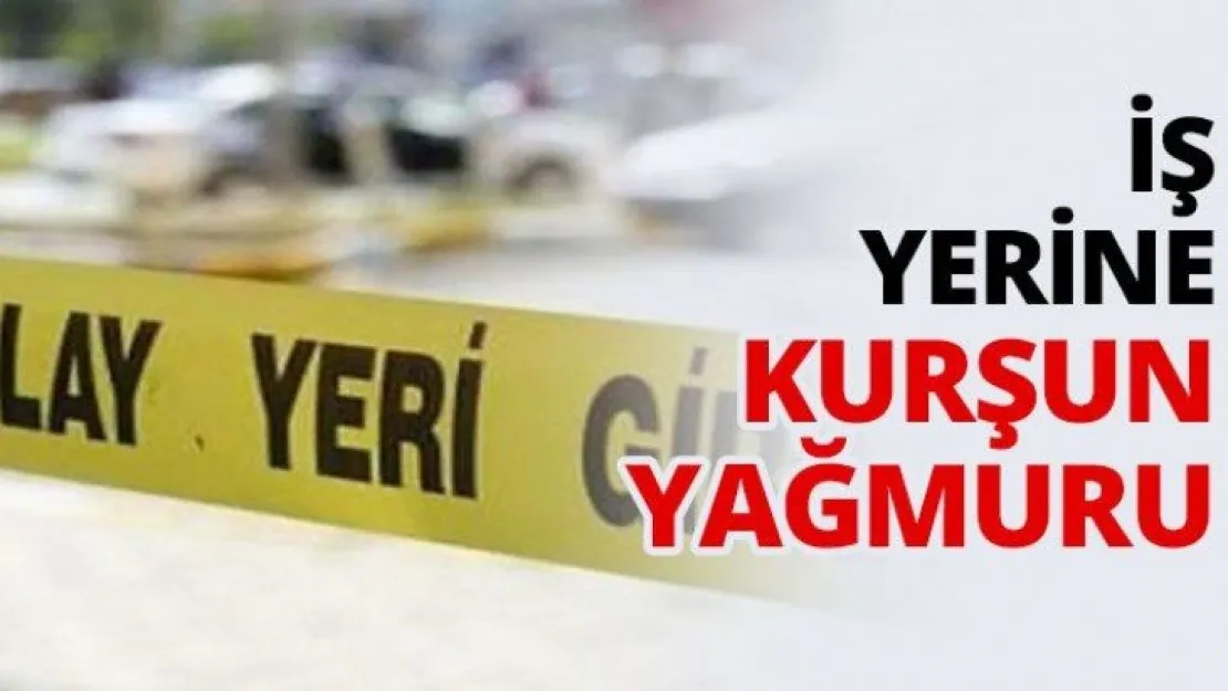 İş yerine kurşun yağmuru