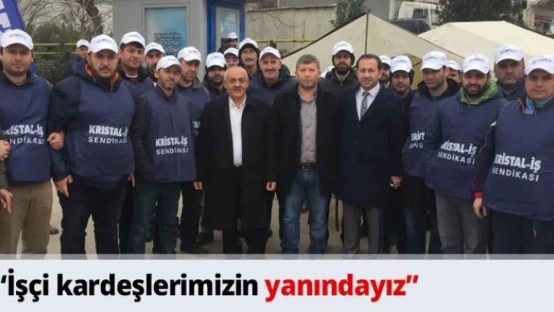 'İşçi kardeşlerimizin yanındayız'