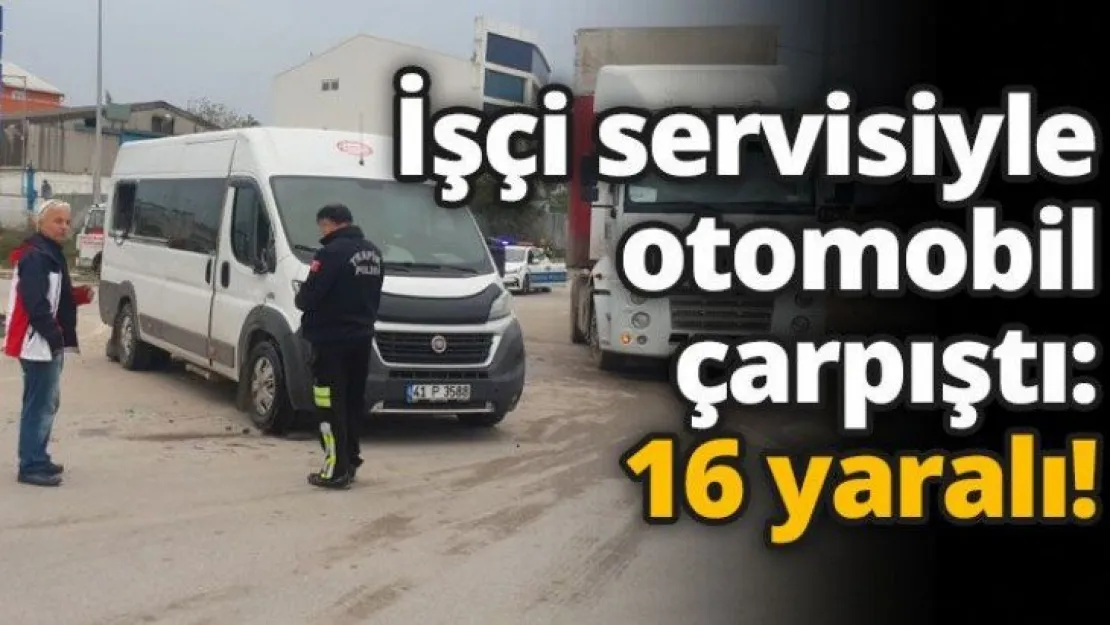 İşçi servisiyle otomobil çarpıştı: 16 yaralı