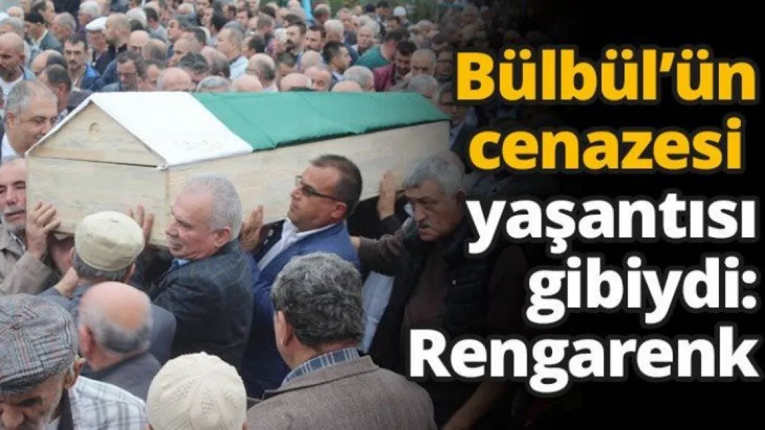 İsmail Bülbül'ün cenazesi yaşantısı gibiydi: Rengarenk