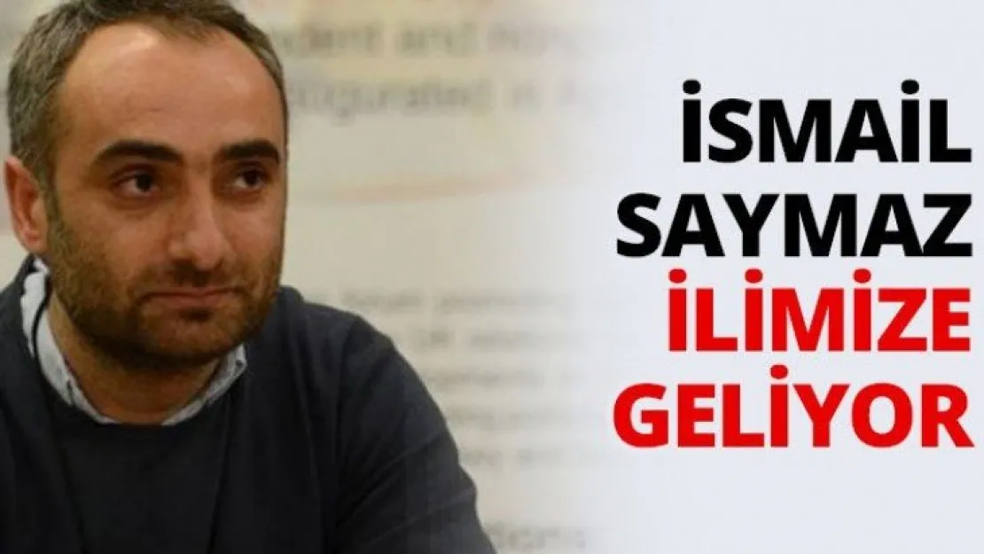 İsmail Saymaz ilimize geliyor