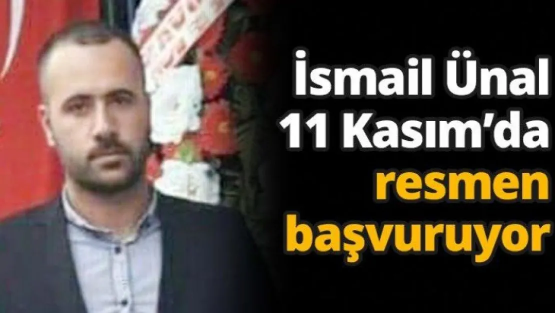 İsmail Ünal 11 Kasım'da resmen başvuruyor