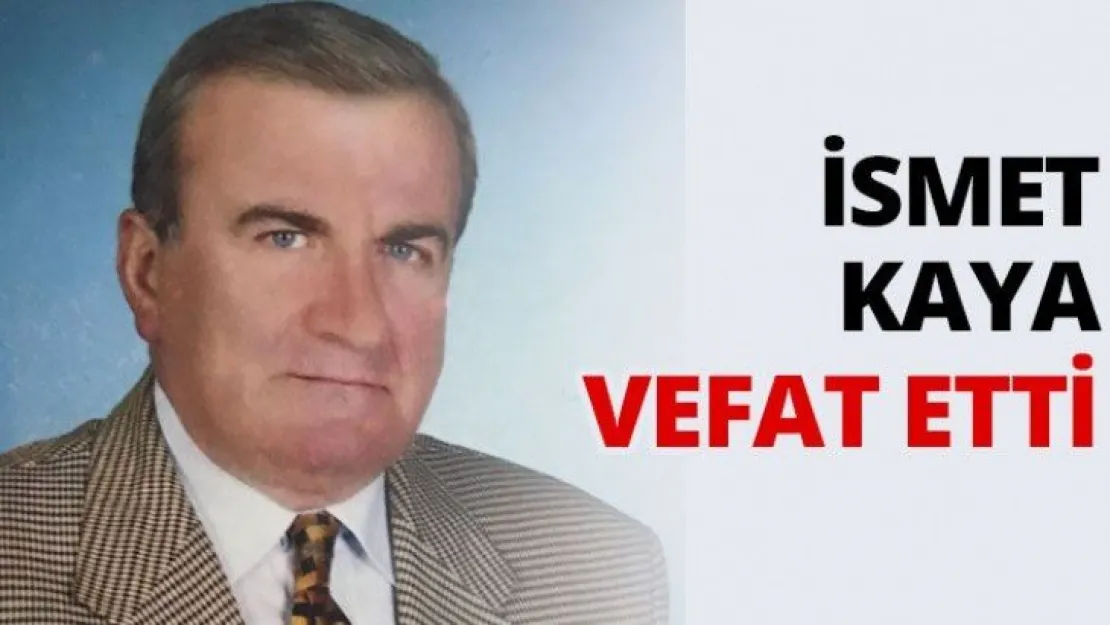 İsmet Kaya Vefat Etti