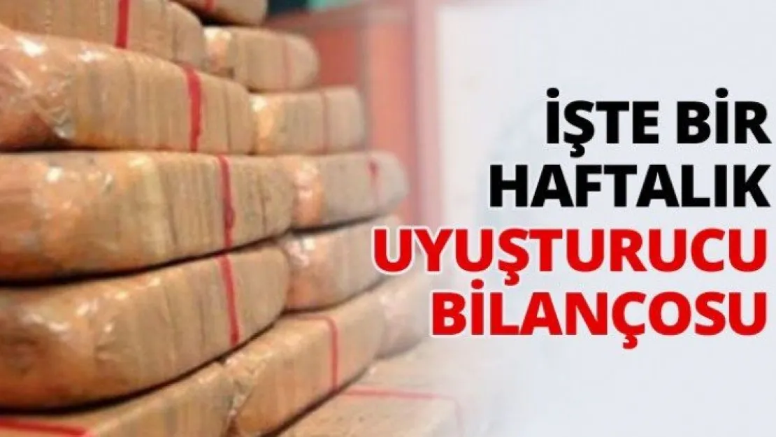 İşte bir haftalık uyuşturucu bilançosu