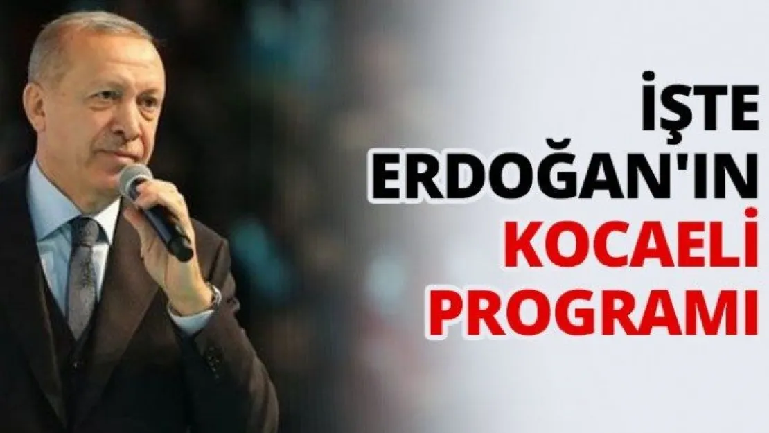 İşte Erdoğan'ın Kocaeli programı