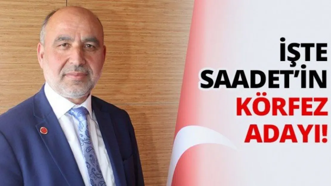 İşte Saadet'in Körfez adayı!