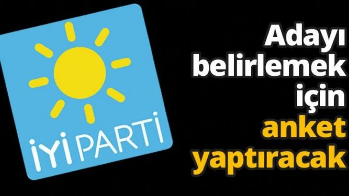 İYİ Parti Adayı belirlemek için anket yaptıracak