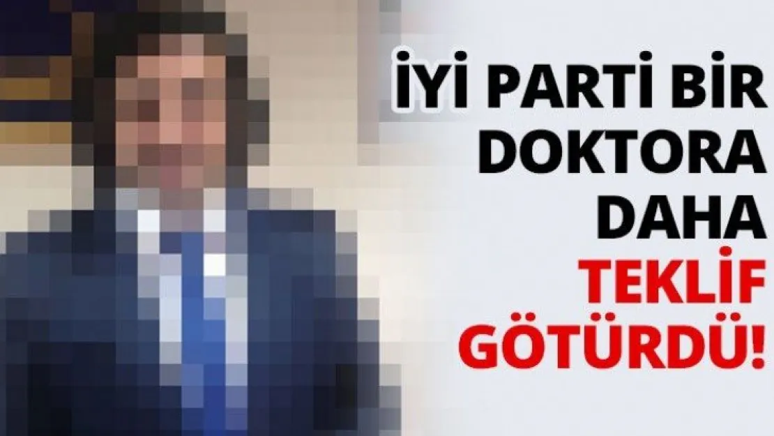 İYİ Parti bir doktora daha teklif götürdü!