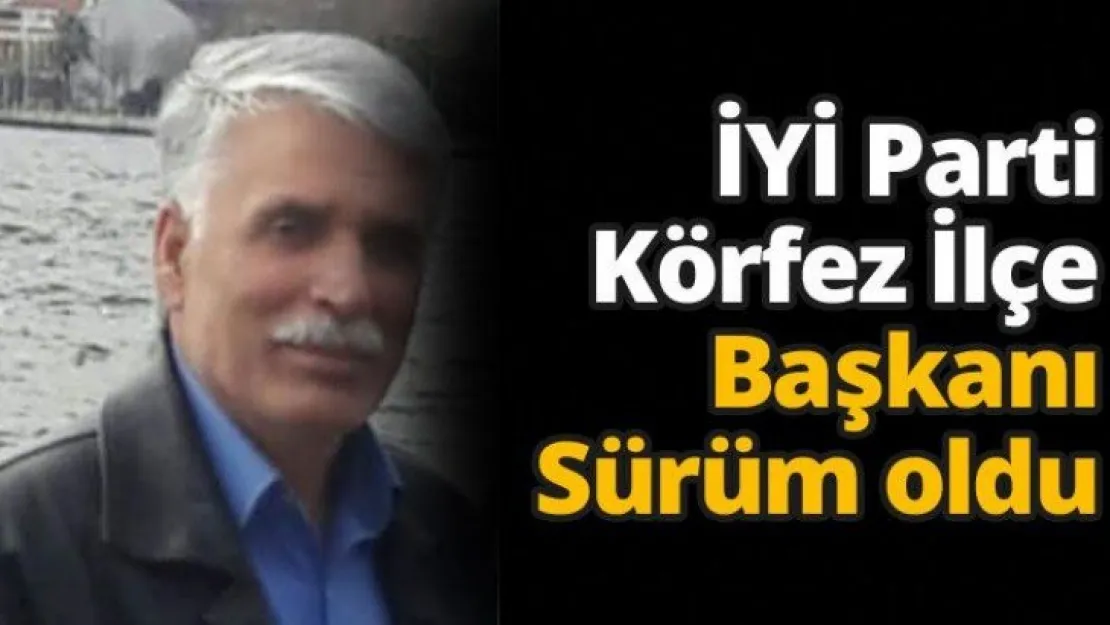 İYİ Parti Körfez İlçe Başkanı Sürüm oldu