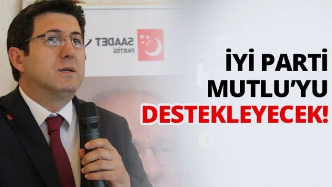 İYİ Parti Mutlu'yu destekleyecek!
