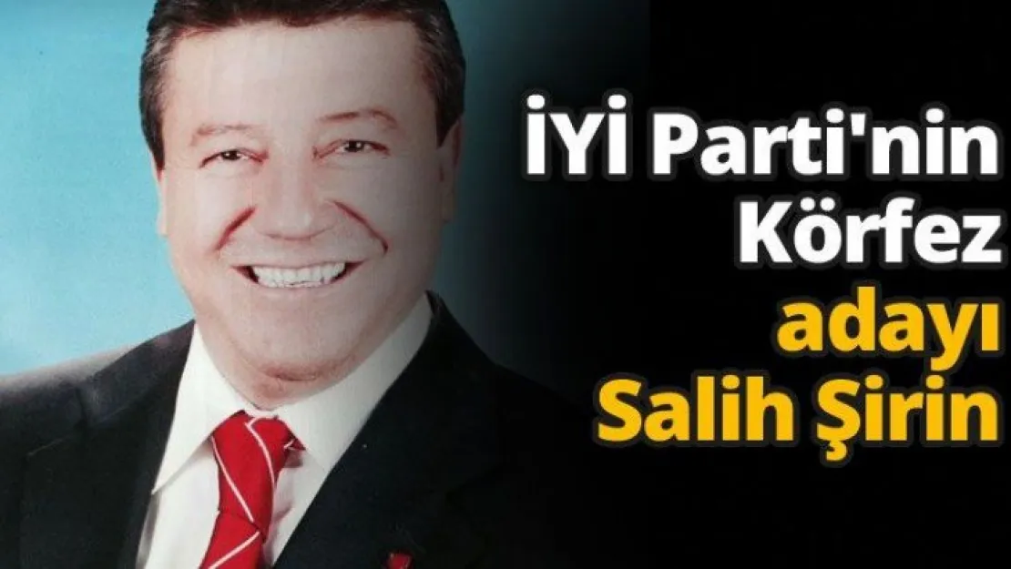 İYİ Parti'nin Körfez adayı Salih Şirin