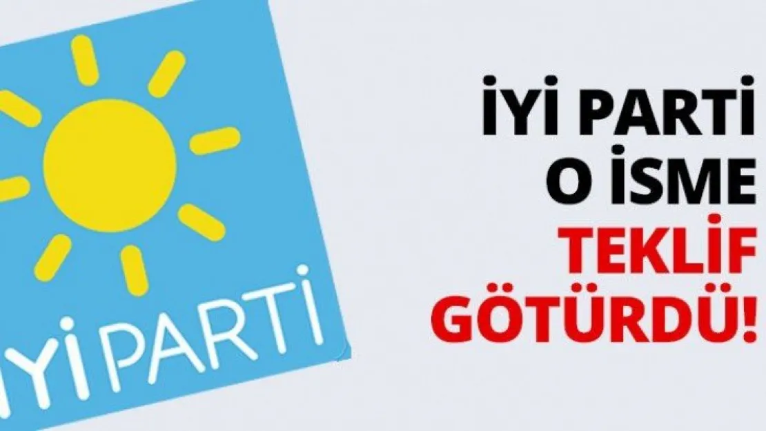 İYİ Parti o isme teklif götürdü!