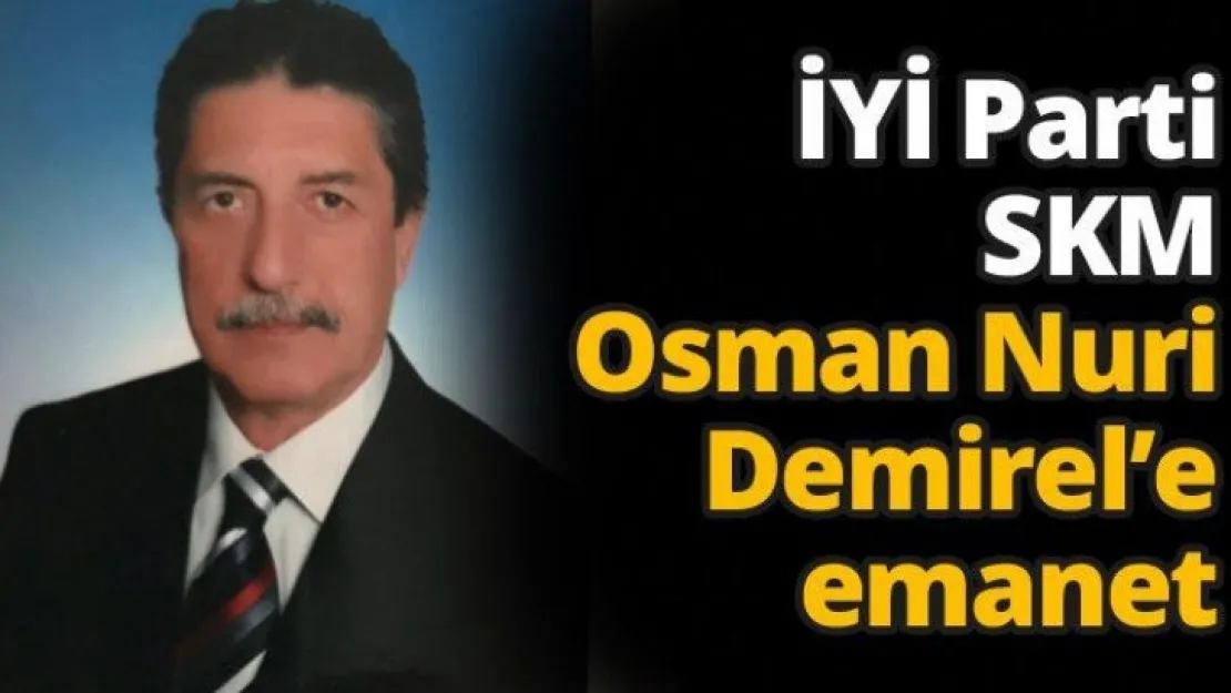 İYİ Parti SKM Osman Nuri Demirel'e emanet