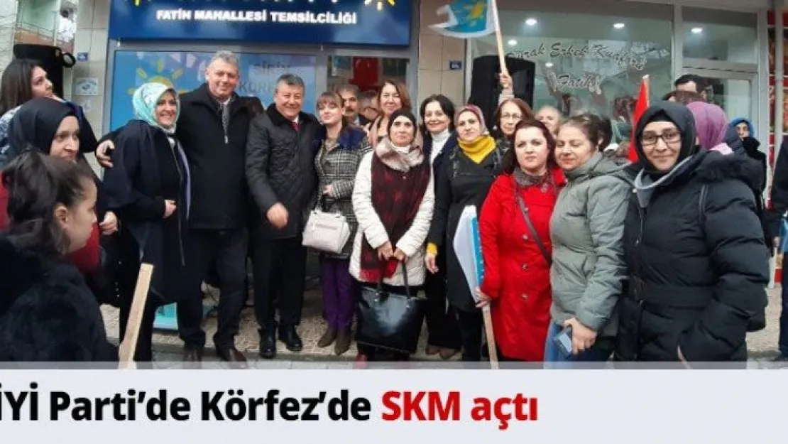 İYİ Parti'de Körfez'de SKM açtı