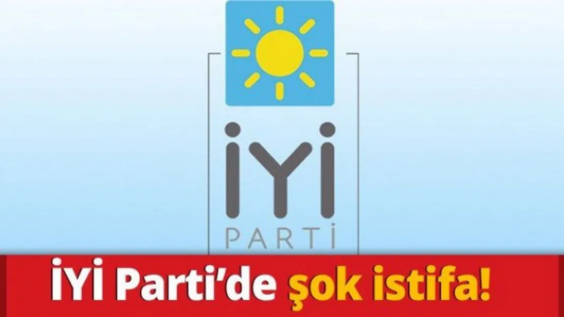 İYİ Parti'de şok istifa!