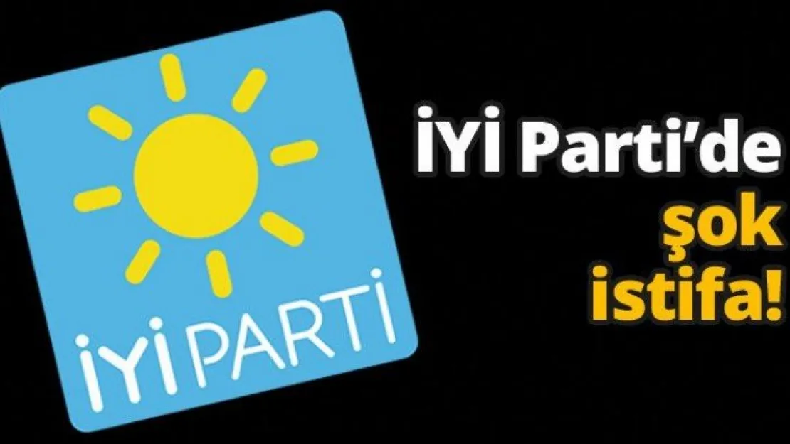 İYİ Parti'de şok istifa!