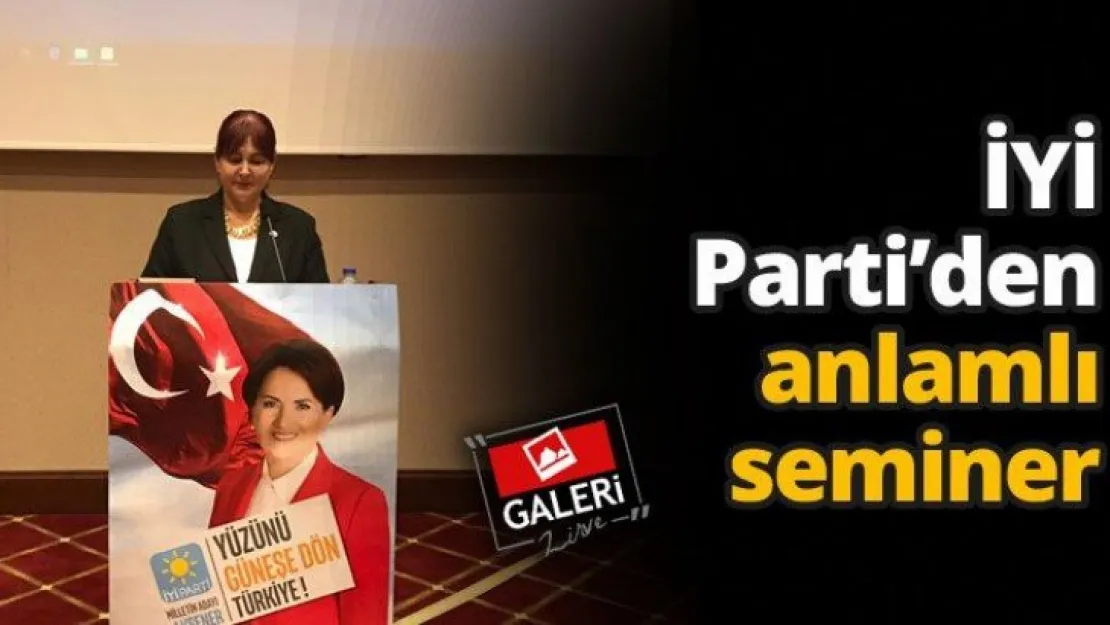 İYİ Parti'den anlamlı seminer