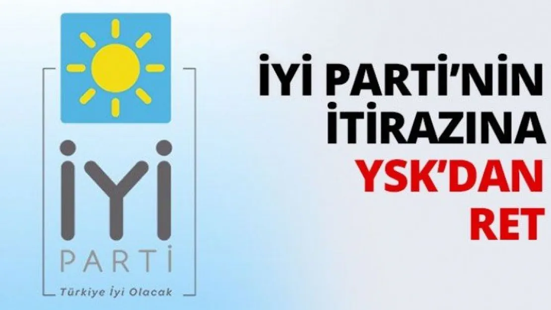 İYİ Parti'nin itirazına YSK'dan ret