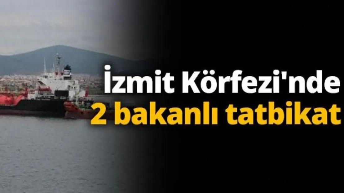 İzmit Körfezi'nde 2 bakanlı tatbikat