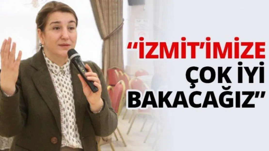'İzmit'imize çok iyi bakacağız'