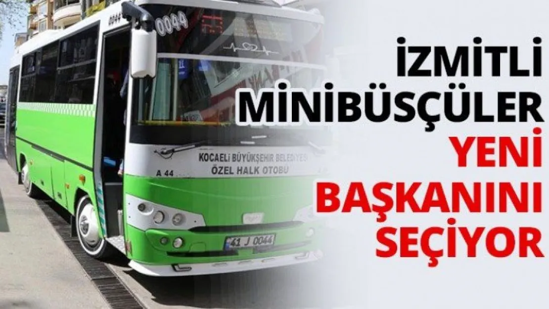 İzmitli minibüsçüler yeni başkanını seçiyor