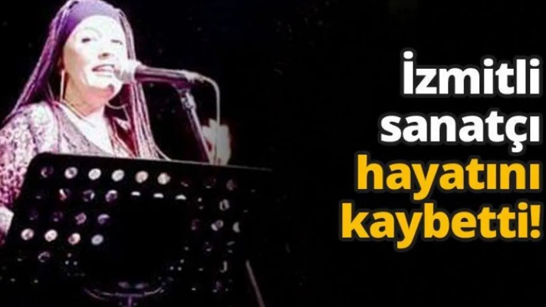 İzmitli sanatçı hayatını kaybetti!