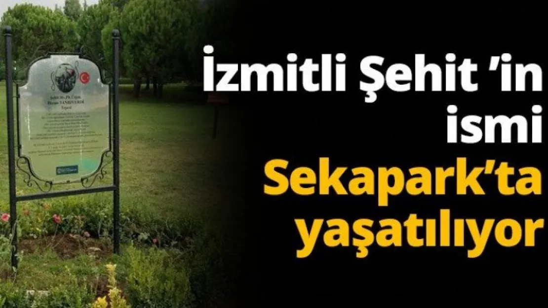 İzmitli Şehit 'in ismi Sekapark'ta yaşatılıyor