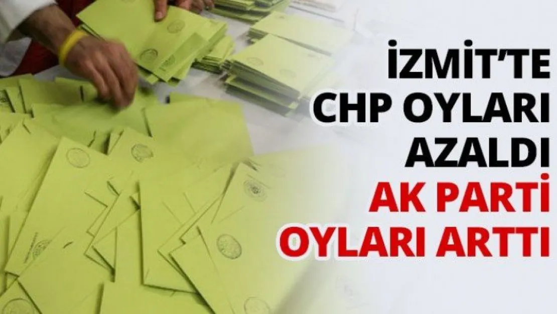 İzmit'te CHP oyları azaldı AK Parti oyları arttı