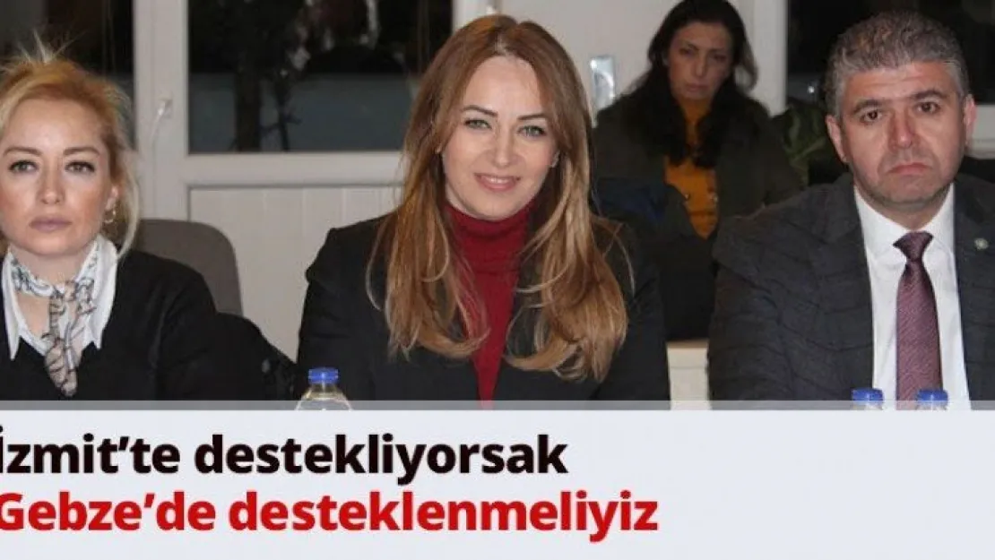 İzmit'te destekliyorsak Gebze'de desteklenmeliyiz
