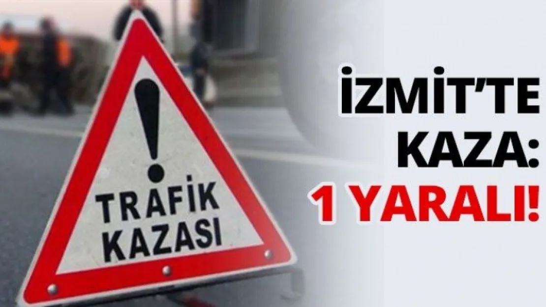 İzmit'te kaza: 1 yaralı!
