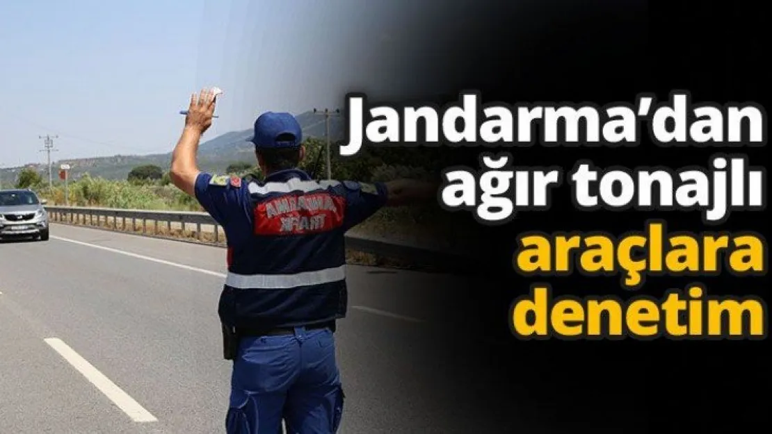 Jandarma'dan ağır tonajlı araçlara denetim