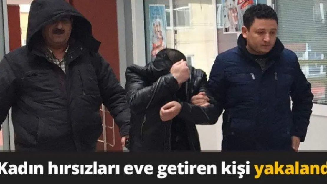Kadın hırsızları eve getiren kişi yakalandı