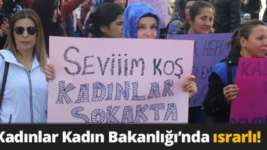 Kadınlar Kadın Bakanlığı'nda ısrarlı!
