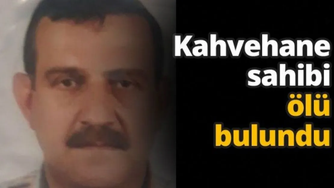 Kahvehane sahibi ölü bulundu
