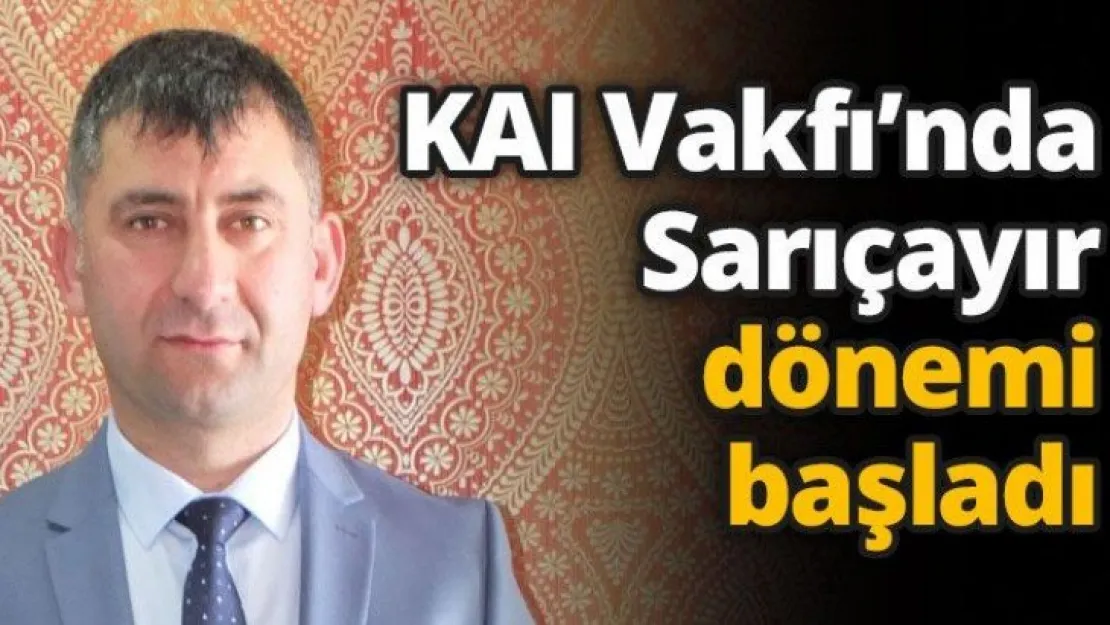 KAI Vakfı'nda Sarıçayır dönemi başladı