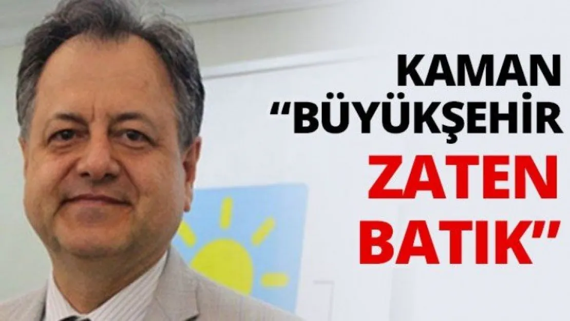 Kaman 'Büyükşehir zaten batık'