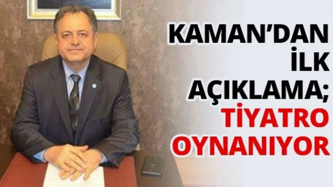 Kaman'dan ilk açıklama Tiyatro oynanıyor