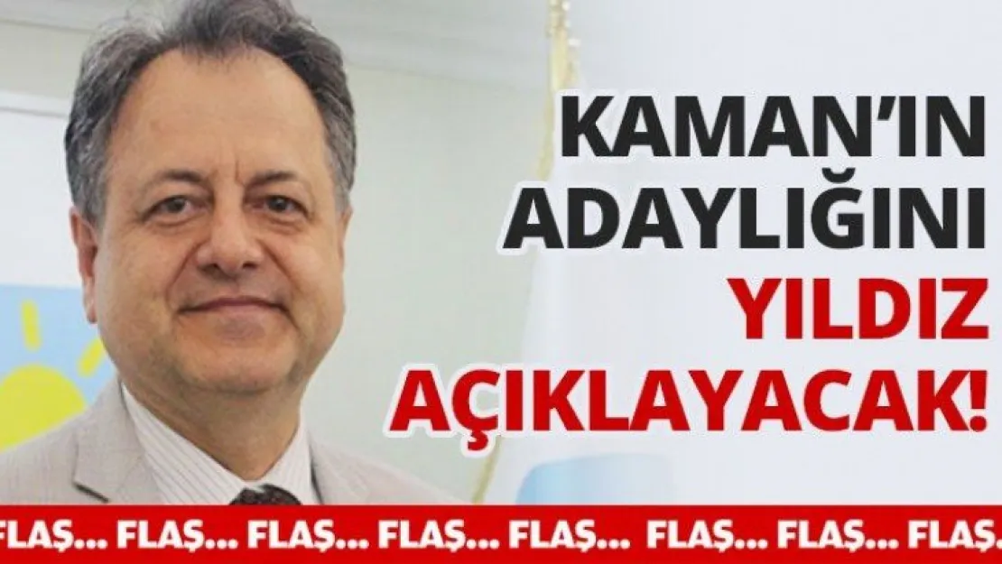 Kaman'ın adaylığını, Yıldız açıklayacak!