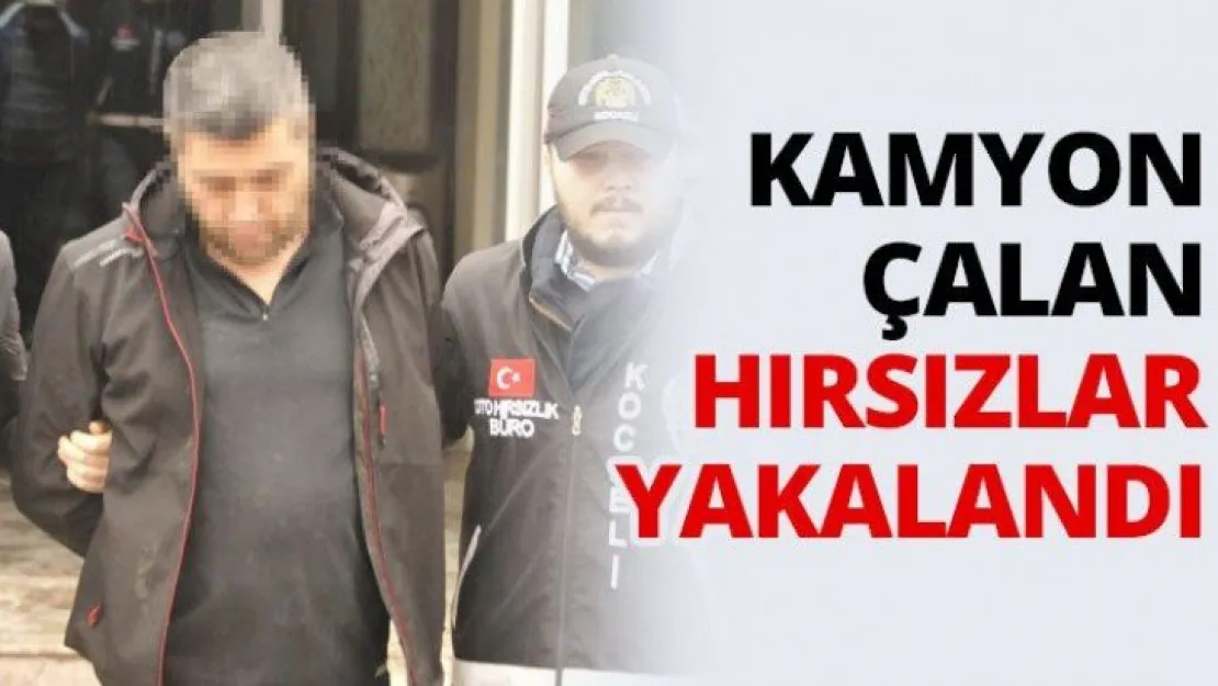 Kamyon çalan hırsızlar yakalandı