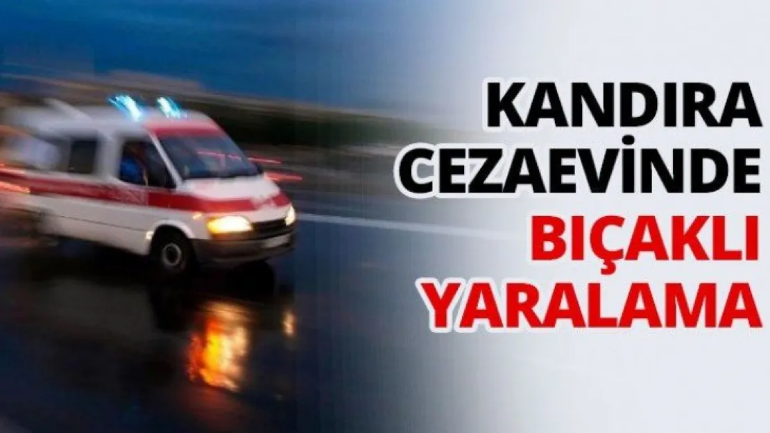 Kandıra cezaevinde bıçaklı yaralama