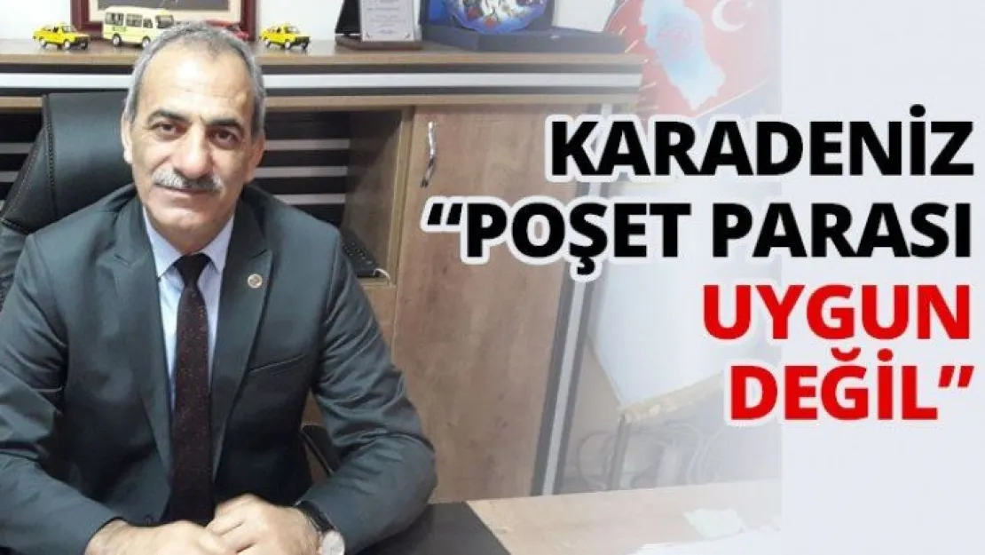 Karadeniz, 'Poşet parası uygun değil'