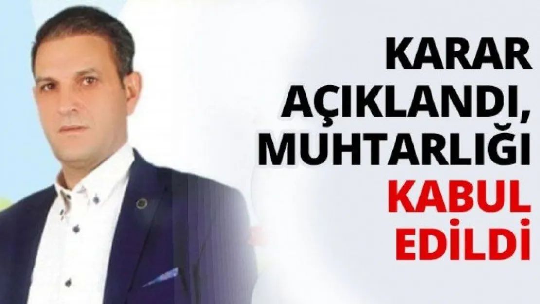 Karar açıklandı, Muhtarlığı kabul edildi