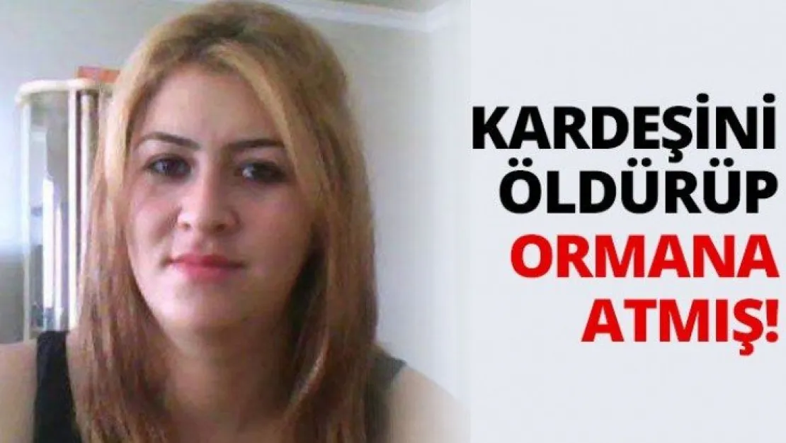 Kardeşini öldürüp ormana atmış!
